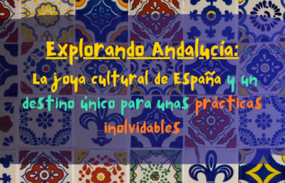 Explorando Andalucía: La joya cultural de España y un destino único para unas prácticas inolvidables