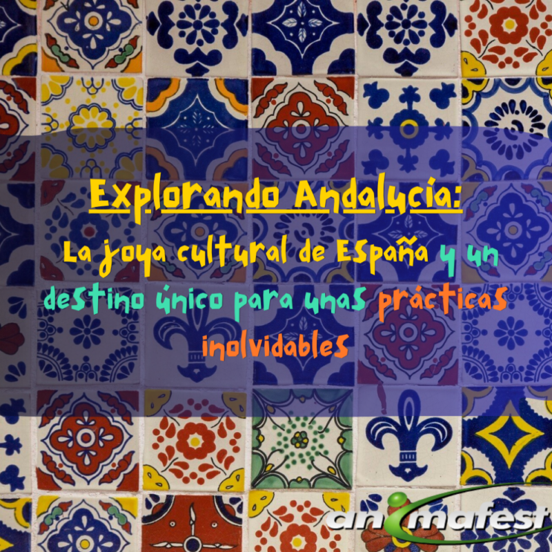 Explorando Andalucía: La joya cultural de España y un destino único para unas prácticas inolvidables